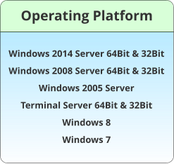 Operating Platform Windows 2014 Server 64Bit & 32Bit Windows 2008 Server 64Bit & 32Bit Windows 2005 Server Terminal Server 64Bit & 32Bit Windows 8  Windows 7